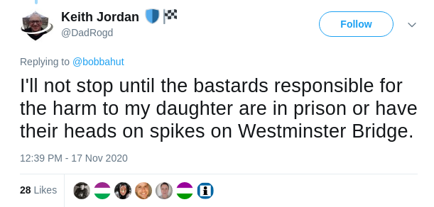 Keith Jordan tweet dated 17th November 2020: "I'll not stop until the bastards responsible for the harm to my daughter are in prison or have their heads on spikes on Westminster Bridge."